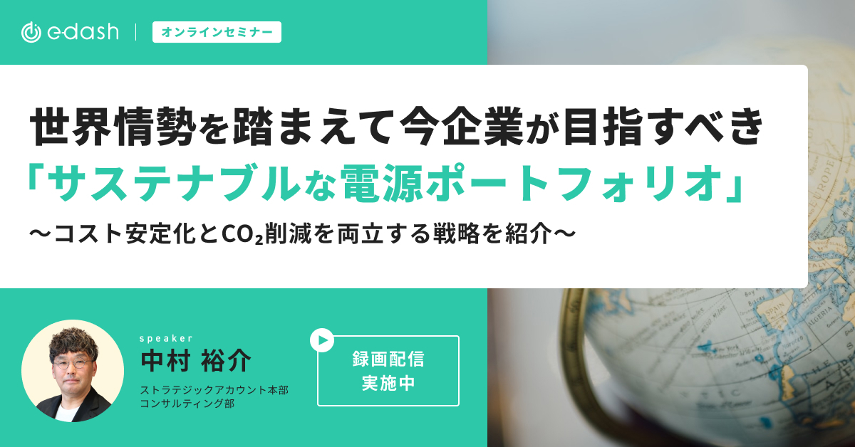 世界情勢を踏まえて今企業が目指すべき「サステナブルな電源ポートフォリオ」〜コスト安定化とCO2削減を両立する戦略を紹介〜